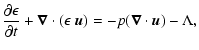 $\displaystyle {\partial \epsilon \over \partial t} + {\vec \nabla} \cdot (\epsilon ~ {\vec u}) =
-p ({\vec \nabla} \cdot {\vec u}) - \Lambda,$