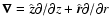 $\vec \nabla={\hat {\vec z}} \partial / \partial z +
{\hat {\vec r}} \partial / \partial r$