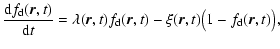 $\displaystyle \frac{{\rm d}f_{\rm d}(\vec{r},t)}{{\rm d}t} = \lambda(\vec{r},t)
f_{\rm d}(\vec{r},t)-\xi(\vec{r},t)\big (1-f_{\rm d}(\vec{r},t)\big ),$
