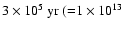 $3\times 10^5~{\rm yr}
~({=}1\times10^{13}$