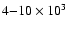 $4{-}10\times10^{3}~$