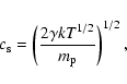 \begin{displaymath}c_{\rm s}=\left(\frac{2\gamma kT^{1/2}}{m_{\rm p}}\right)^{1/2}
,
\end{displaymath}