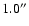 $1.0^{\prime\prime}$