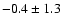 $-0.4 \pm 1.3$
