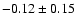 $-0.12 \pm 0.15$