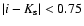$\vert i-K_{\rm s}\vert<0.75$