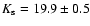 $K_{\rm s}=19.9\pm0.5$