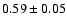 $0.59\pm0.05$