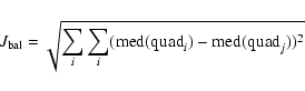 \begin{displaymath}J_{\rm bal} = \sqrt{\sum_i\sum_i(\mbox{med}(\mbox{quad}_i)-\mbox{med}(\mbox{quad}_j))^2}
\end{displaymath}