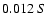 $0.012 \ S$