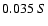 $0.035 \ S$
