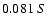 $0.081 \ S $