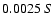 $0.0025 \ S $