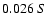$0.026 \ S $