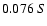 $0.076 \ S $