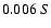 $0.006 \ S $