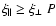 $\xi_{\parallel} \geq \xi_{\perp}
\ P $
