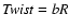 $\textit{Twist}=bR$