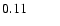 $ 0.11\ \ \ \ \ \ \ \ \ $