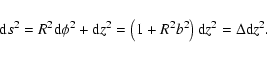 \begin{displaymath}{\rm d}s^{2}=R^{2}{\rm d} \phi^{2}+{\rm d}z^{2}=\left( 1+R^{2} b^{2}\right) {\rm d}z^{2} =\Delta {\rm d}z^{2}.
\end{displaymath}