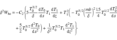 \begin{eqnarray*}\delta^{2} W_{\rm hc}&\!\!=\!\!&-C_{2}\Bigg\{5\frac{T_{0}^{3/2}...
..._{0}^{5/2}T_{1}\frac{{\rm d}^{2}T_{1}}{{\rm d}z^{2}}\Bigg\}\cdot
\end{eqnarray*}