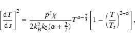 \begin{displaymath}\left[\frac{{\rm d}T}{{\rm d}s}\right]^{2}=\frac{p^{2}\chi}{2...
...}{2}} \left[1 - \Big (
\frac{T}{T_{t}}\Big)^{2-\alpha}\right],
\end{displaymath}