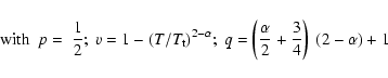 \begin{displaymath}{\rm with} ~~p= \ \frac{1}{2}; \
v=1-(T/T_{\rm t})^{2-\alpha}; \ q=\left(\frac{\alpha}{2}+\frac{3}{4}\right) \ (2-\alpha)+1
\end{displaymath}