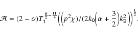 \begin{displaymath}\mathcal{A}=(2-\alpha)T_{\rm t}^{\frac{\alpha}{2}-\frac{11}{4...
...\alpha+\frac{3}{2}\Big)k_{\rm B}^{2}\Big)\Big)^{\frac{1}{2}}.
\end{displaymath}