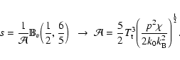 \begin{displaymath}s=\frac{1}{\mathcal{A}} \mathbb{B}_{v}\Big(\frac{1}{2}, \frac...
... (
\frac{p^{2}\chi}{2k_{0}k_{\rm B}^{2}}\Bigg)^{ \frac{1}{2}}.
\end{displaymath}