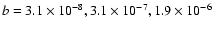 $b=3.1 \times 10^{-8}, 3.1\times 10^{-7}, 1.9 \times 10^{-6}$