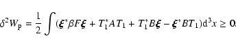 \begin{displaymath}\delta^{2} W_{\rm p} =\frac{1}{ 2}\int ( \vec{\xi}^{*} \beta ...
... +T_{1}^{*}B\vec{\xi} -\vec{\xi}^{*}BT_{1}){\rm d}^{3}x\geq 0.
\end{displaymath}