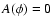 $A(\phi)=0$
