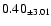 $ 0.40 _{\pm 3.01 }$