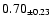 $ 0.70 _{\pm 0.23 }$