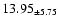 $ 13.95 _{\pm 5.75 }$