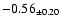 $ -0.56 _{\pm 0.20 }$