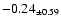 $ -0.24 _{\pm 0.59 }$