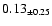 $ 0.13 _{\pm 0.25 }$