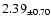 $ 2.39 _{\pm 0.70 }$