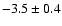 $-3.5 \pm 0.4$