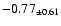 $ -0.77 _{\pm 0.61 }$