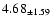 $ 4.68 _{\pm 1.59 }$