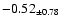 $ -0.52 _{\pm 0.78 }$