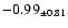 $ -0.99 _{\pm 0.81 }$