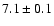 $7.1 \pm 0.1$