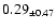 $ 0.29 _{\pm 0.47 }$