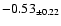 $ -0.53 _{\pm 0.22 }$