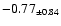 $ -0.77 _{\pm 0.84 }$