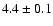 $4.4 \pm 0.1$