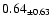 $ 0.64 _{\pm 0.63 }$
